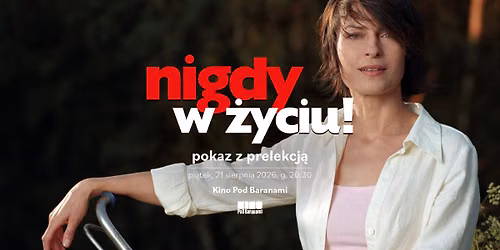 NIGDY W \u017bYCIU! \u2192 pokaz z prelekcj\u0105 | Kino Pod Baranami