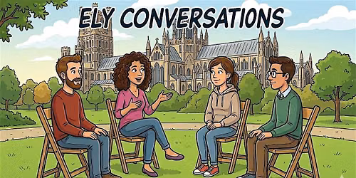 Ely Conversations Sunday 14th June 7:15pm 9:15pm