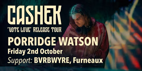 CASHEK - 'VOTE LOVE' EP Release Tour - Porridge Watson