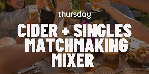 THURSDAY | CIDER + SINGLES: MATCHMAKING MIXER (45-65) | SCION CIDER BAR (45-65)