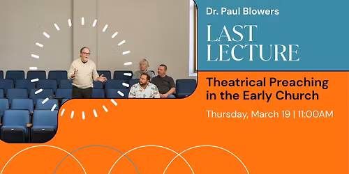 Dr. Paul Blowers "Last Lecture" - Theatrical Preaching in the Early Church