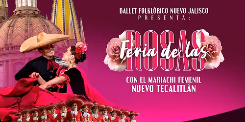 Ballet Folkl\u00f3rico Nuevo Jalisco y el Mariachi Femenil Nuevo Tecalitl\u00e1n | Presentan: "Feria de las Ro