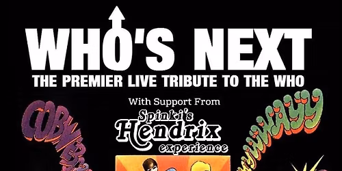 Who\u2019s Next - Premier tribute to THE WHO. With support from Spinki\u2019s Hendrix Experience 