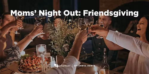 Moms' Night Out: Friendsgiving