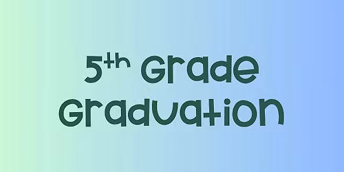 5th Grade Graduation - May 20th