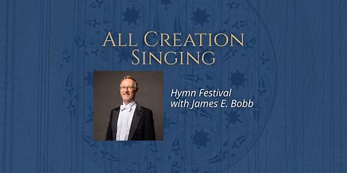 \u201cAll Creation Singing\u201d \u2013 Hymn Festival with James E. Bobb