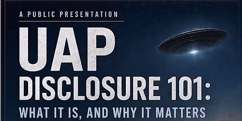 UAP Disclosure 101: What It Is, And Why It Matters