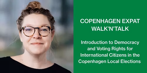 COPENHAGEN EXPAT WALK\u2019N\u2019TALK: Voting Rights for International Citizens in the Cph Local Elections