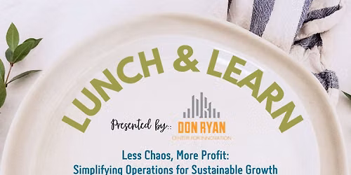 Lunch and Learn: Less Chaos, More Profit: Simplifying Operations for Sustainable Growth