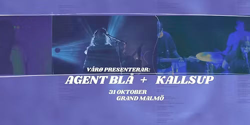 V\u00c5R\u00d8 presenterar: Agent bl\u00e5 + Kallsup live p\u00e5 Grand
