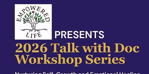Empowered Life Presents "2026 Talk With Doc" Workshop Series