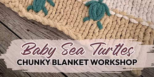 *New* Baby Sea Turtle Chunky Blanket Workshop