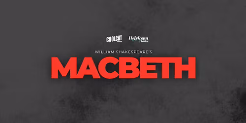 COOLCAT PRODUCTIONS & HEIRLOOM THEATRE PRESENT  Macbeth by William Shakespeare