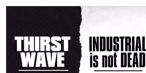 Thirst Wave + Industrial Is Not Dead 