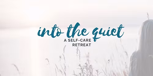 Into the Quiet: A Self-Care Retreat