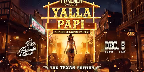 YALLA PAPI \u2013 An Arabic X Latin Party @Polomino Ranch| Dallas- Dec 5th
