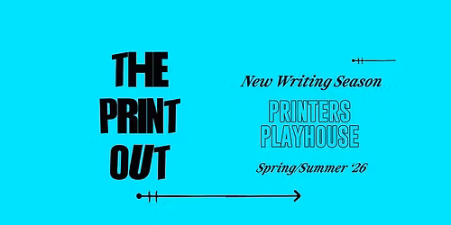 The Print Out - Rehearsed Readings, Courses & Socials - See Description