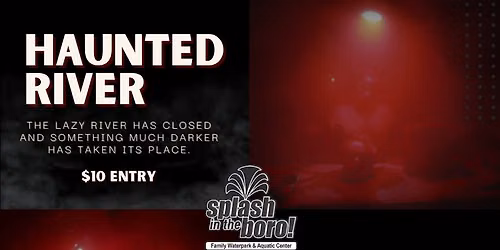 HAUNTED RIVER @ SPLASH IN THE BORO