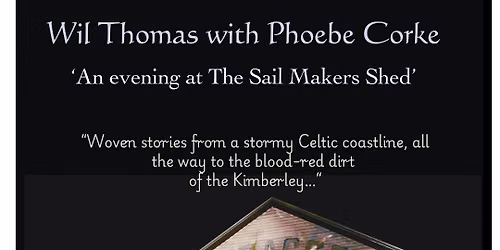 An Evening at the old sail makers Shed.  Wil Thomas, with Phoebe Corke. Special Guest- Adele Oliver