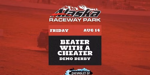 Beater with a Cheater\/Demo Derby Presented by Chevrolet of Wasilla