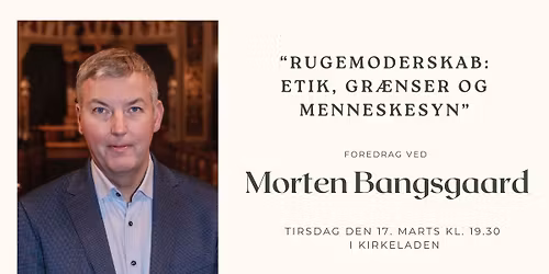 Rugemoderskab \u2013 etik, gr\u00e6nser og menneskesyn. Foredrag ved Morten Bangsgaard