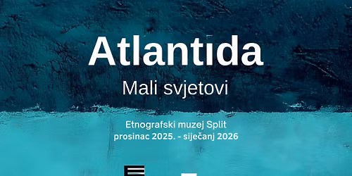 Atlantida. Mali svjetovi - otvorenje izlo\u017ebe