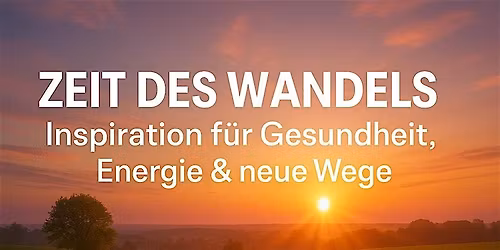 ZEIT DES WANDELS \u2013 Inspirationen f\u00fcr Gesundheit, Energie & neue Wege