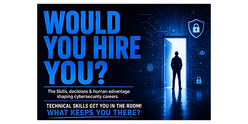 NTXISSA CyberWide: Would You Hire You? The Skills, Decisions & Human Advantage Reshaping Cybersecurity Careers