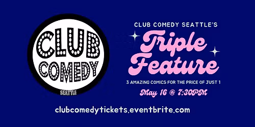 Triple Feature at Club Comedy Seattle Saturday May 16