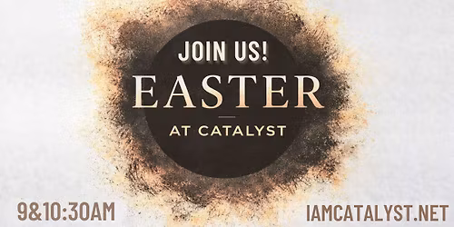 Easter at Catalyst \u2013 April 5, 2026  |  9:00 AM and 10:30 AM