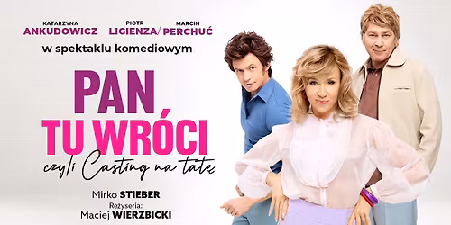 Spektakl komediowy "Pan tu wr\u00f3ci, czyli Casting na tat\u0119!"