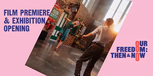 Our Freedom: Then & Now - Film Premiere and Exhibition Opening