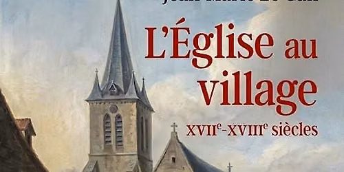 L'Eglise au village \u00e0 l'\u00e9poque moderne (XVIIe-XVIIIe si\u00e8cles)