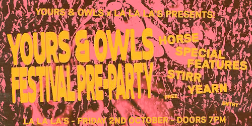 YOURS & OWLS FESTIVAL PRE-PARTY W\/ HORSE \/\/ SPECIAL FEATURES \/\/ STIRR \/\/ YEARN | FREE ENTRY