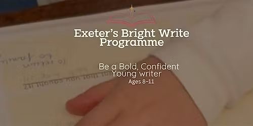 Exeter's Bright Write  (3-Session Programme  27 June, 11 July & 29  August)