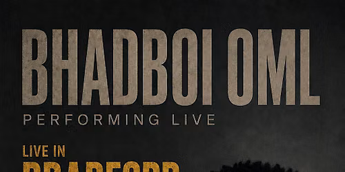 BHADBOI OML live in Bradford