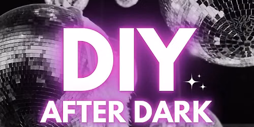 DIY AFTER DARK!