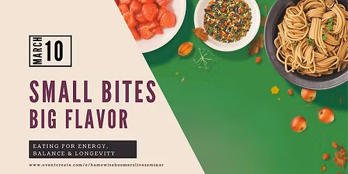 SMALL BITES, BIG FLAVORS- EATING FOR ENERGY, BALANCE AND LONGEVITY