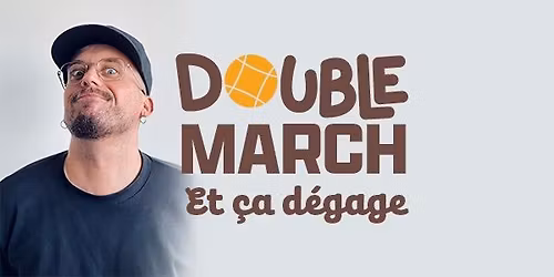 DOUBLE MARCH et \u00e7a d\u00e9gage!