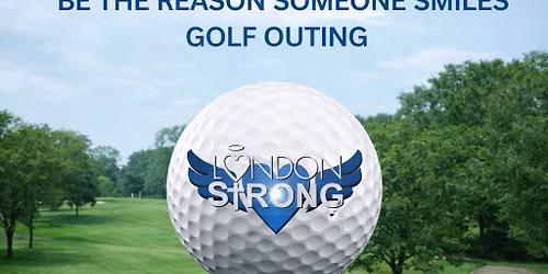 4th Annual London Strong "Be The Reason Someone Smiles" Golf Outing