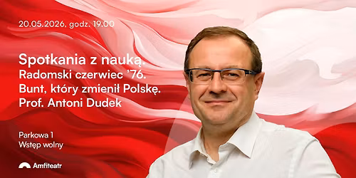 Spotkania z nauk\u0105. Radomski Czerwiec \u201976. Bunt, kt\u00f3ry zmieni\u0142 Polsk\u0119. Prof. Antoni Dudek