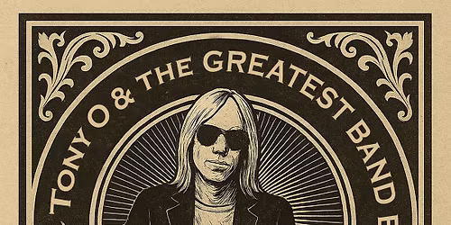Tony O and the Greatest Band Ever Present a Night of Tom Petty & The Heartbreakers