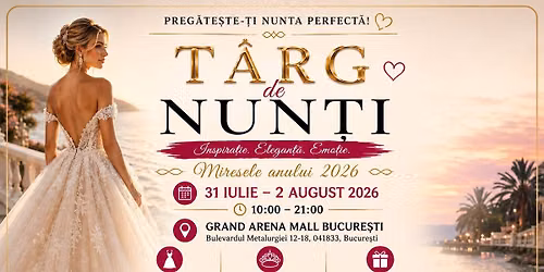 T\u00e2rg de Nun\u021bi \u2013 Grand Arena Mall Bucure\u0219ti | 31 Iulie \u2013 2 August 2026