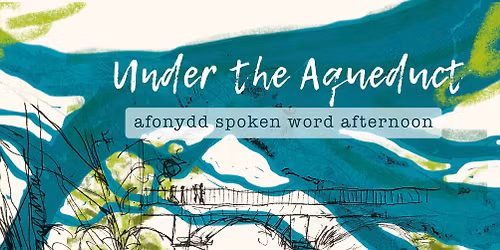 Under the Aqueduct: Afonydd Spoken Word Afternoon 