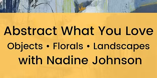 Abstract What You Love - Objects \u2022 Florals \u2022 Landscapes with Nadine Johnson