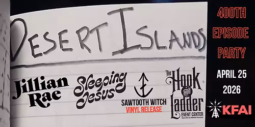 The Desert Islands 400th Episode Party! feat. JIllian Rae, Sawtooth Witch (Local Vinyl Release Show)