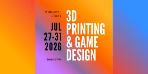Summer Camp Studios \u2013 3D Printing (AM) + Game Design (PM)