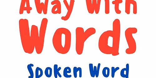 Away With Words Spoken Word Open Mic