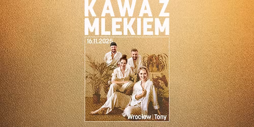 KAWA Z MLEKIEM | Koncert - Wroc\u0142aw, TONY
