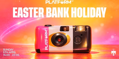 Platform47 | Easter Bank Holiday | Sunday 5th April